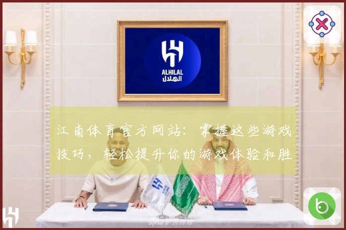 江南体育官方网站：掌握这些游戏技巧，轻松提升你的游戏体验和胜率